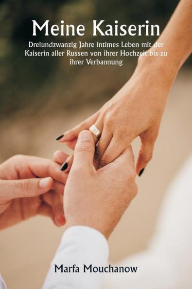 Meine Kaiserin  Dreiundzwanzig Jahre intimes Leben mit der Kaiserin aller Russen von ihrer Hochzeit bis zu  ihrer Verbannung