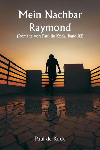 Mein Nachbar Raymond  (Romane von Paul de Kock Band XI)