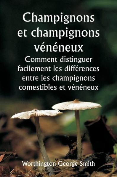Champignons et champignons vénéneux  Comment distinguer facilement les différences entre les champignons comestibles et vénéneux