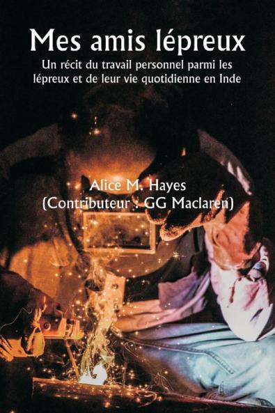 Mes amis lépreux  Un récit du travail personnel parmi les lépreux et de leur vie quotidienne en Inde
