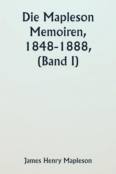 Die Mapleson Memoiren 1848-1888 (Band I)