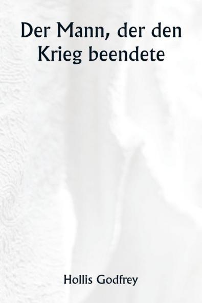 Der Mann der den Krieg beendete