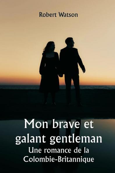 Mon brave et galant gentleman  Une romance de la Colombie-Britannique