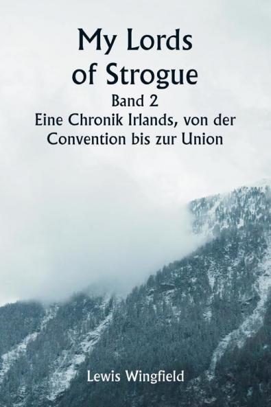 My Lords of Strogue  Band 2  Eine Chronik Irlands von der  Convention bis zur Union