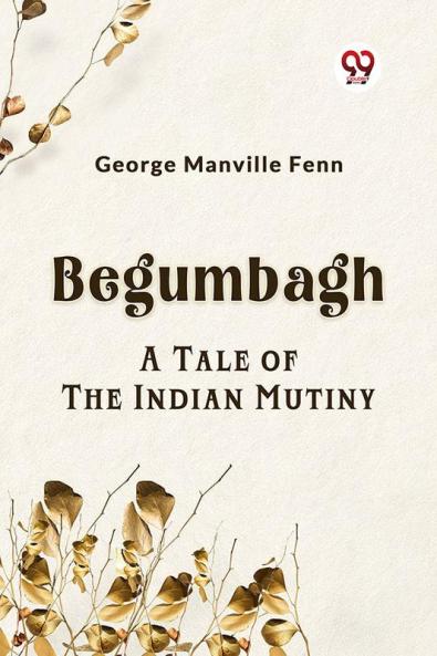 Begumbagh A Tale Of The Indian Mutiny