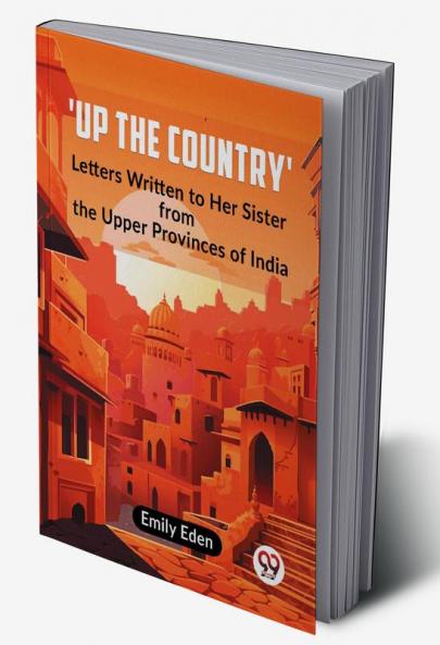 Up The Country' Letters Written To Her Sister From The Upper Provinces Of India