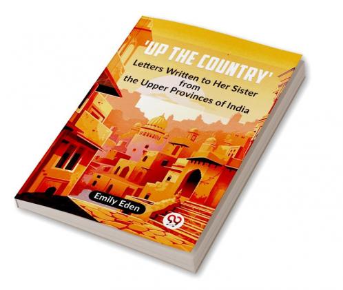 Up The Country' Letters Written To Her Sister From The Upper Provinces Of India