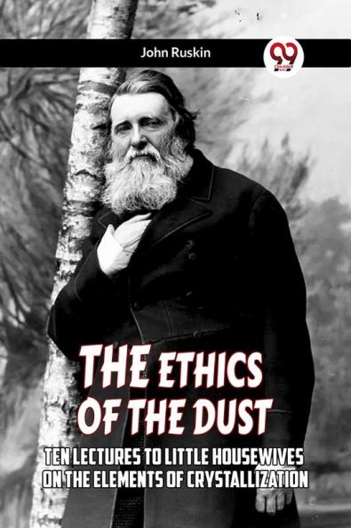 The Ethics Of The Dust Ten Lectures To Little Housewives On The Elements Of Crystallization