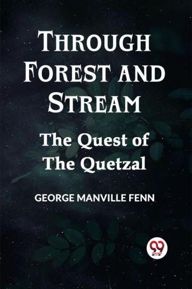 Through Forest And Stream The Quest Of The Quetzal