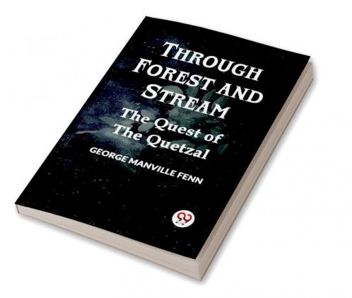 Through Forest And Stream The Quest Of The Quetzal
