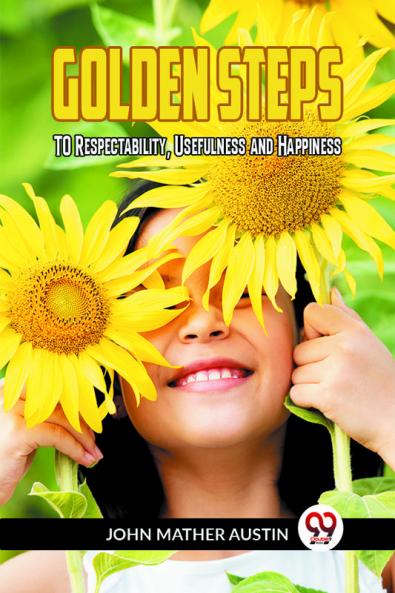 Golden Steps To Respectability Usefulness And Happiness