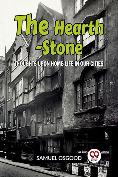 The Hearth-Stone Thoughts Upon Home-Life In Our Cities