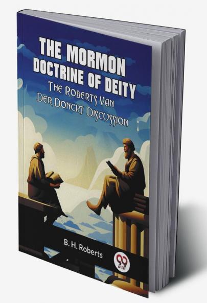 The Mormon Doctrine Of Deity The Roberts-Van Der Donckt Discussion