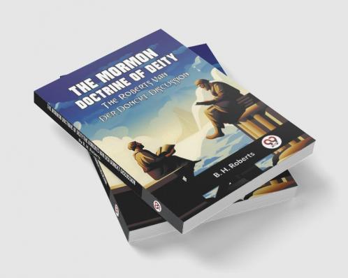 The Mormon Doctrine Of Deity The Roberts-Van Der Donckt Discussion