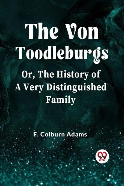 The Von Toodleburgs Or The History of a Very Distinguished Family