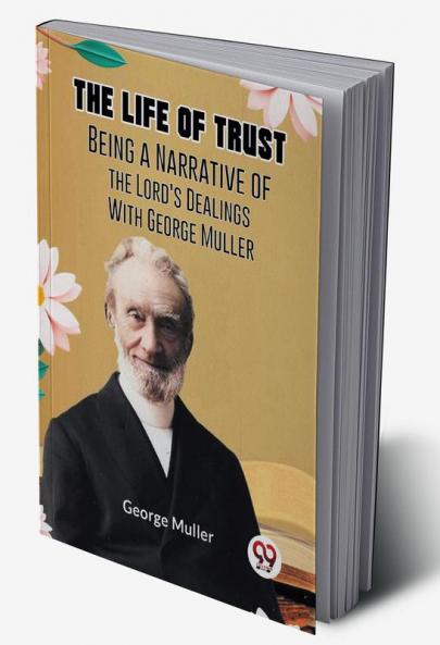 The Life Of Trust Being A Narrative Of The Lord’s Dealings With George Muller