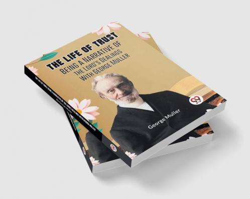 The Life Of Trust Being A Narrative Of The Lord’s Dealings With George Muller