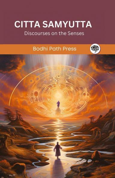 Citta Samyutta (From Samyutta Nikaya): Discourses on the Senses (From Bodhi Path Press)
