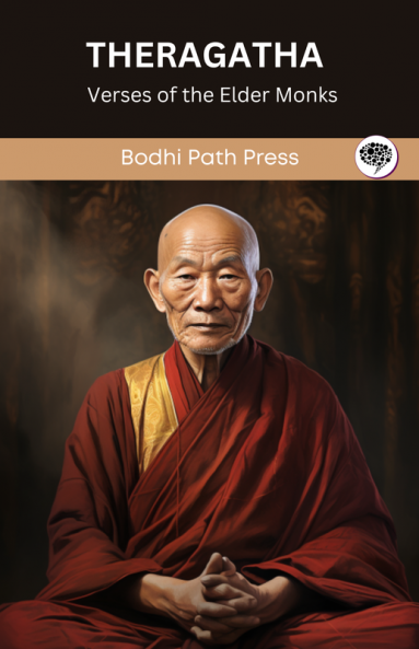 Theragatha (From Sutta Pitaka): Verses of the Elder Monks (From Bodhi Path Press)