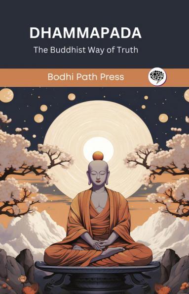 Dhammapada (From Sutta Pitaka): The Buddhist Way of Truth (From Bodhi Path Press)