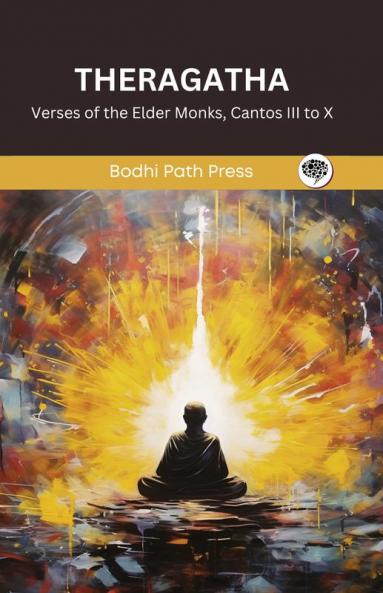 Theragatha (From Sutta Pitaka): Verses of the Elder Monks Cantos III to X (From Bodhi Path Press)
