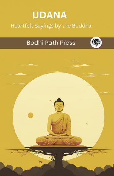 Udana (From Sutta Pitaka): Heartfelt Sayings by the Buddha (From Bodhi Path Press)