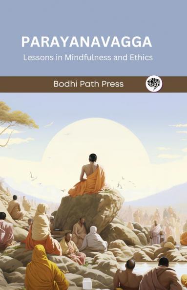 Parayanavagga (From Sutta Pitaka): Seeking the Highest Dhamma Refuge (From Bodhi Path Press)