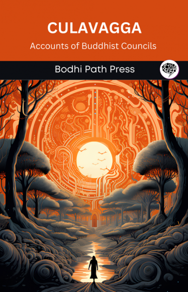 Culavagga (From Vinaya Pitaka): Accounts of Buddhist Councils (From Bodhi Path Press)