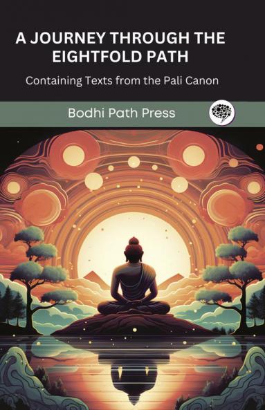 A Journey through the Eightfold Path: Containing Texts from the Pali Canon (From Bodhi Path Press)
