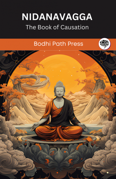 Nidanavagga (From Samyutta Nikaya): The Book of Causation (From Bodhi Path Press)