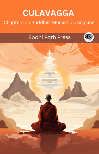 Culavagga (From Sutta Pitaka): Chapters on Buddhist Monastic Discipline (From Bodhi Path Press)