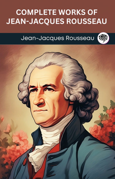 Complete Works of Jean-Jacques Rousseau (Grapevine edition)