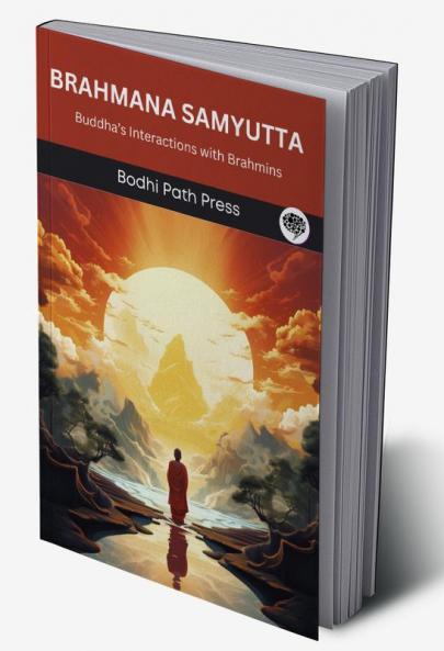 Brahmana Samyutta (From Samyutta Nikaya): Buddha’s Interactions with Brahmins (From Bodhi Path Press)