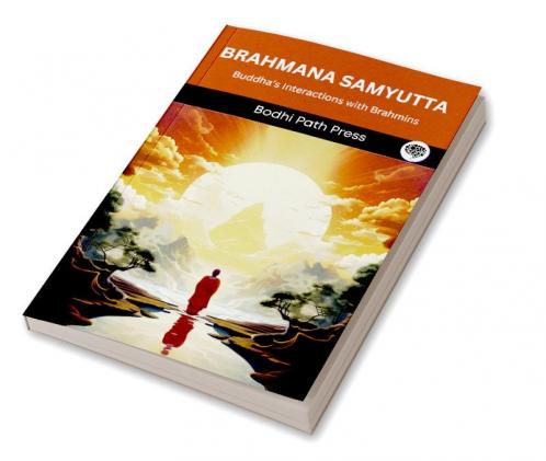 Brahmana Samyutta (From Samyutta Nikaya): Buddha’s Interactions with Brahmins (From Bodhi Path Press)