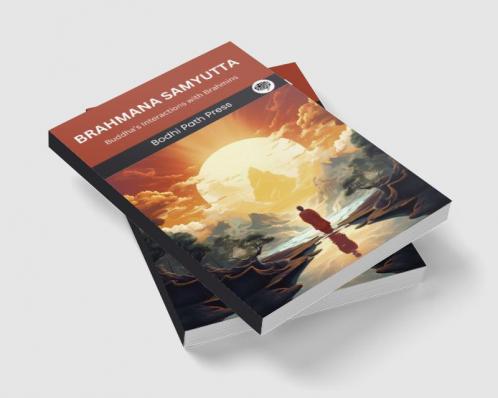 Brahmana Samyutta (From Samyutta Nikaya): Buddha’s Interactions with Brahmins (From Bodhi Path Press)