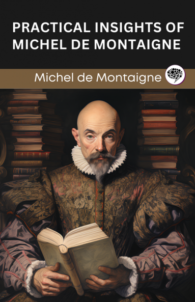 Practical Insights of Michel de Montaigne (Grapevine edition)