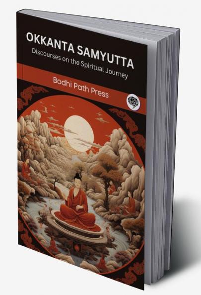 Okkanta Samyutta (From Samyutta Nikaya): Discourses on the Spiritual Journey (From Bodhi Path Press)