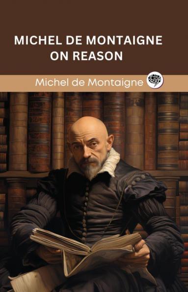 Michel de Montaigne on Reason (Grapevine edition)