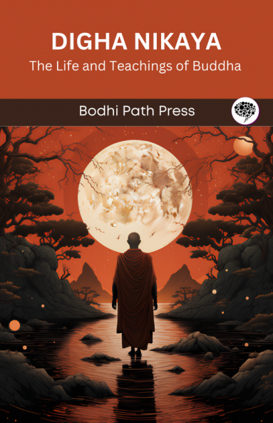 Digha Nikaya: The Life and Teachings of Buddha (From Bodhi Path Press)