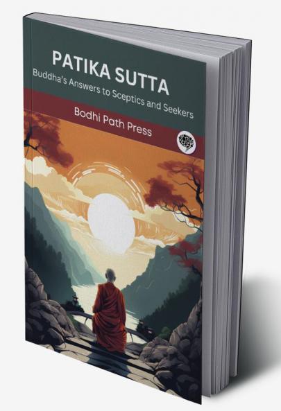 Patika Sutta (From Digha Nikaya): Buddha’s Answers to Sceptics and Seekers (From Bodhi Path Press)