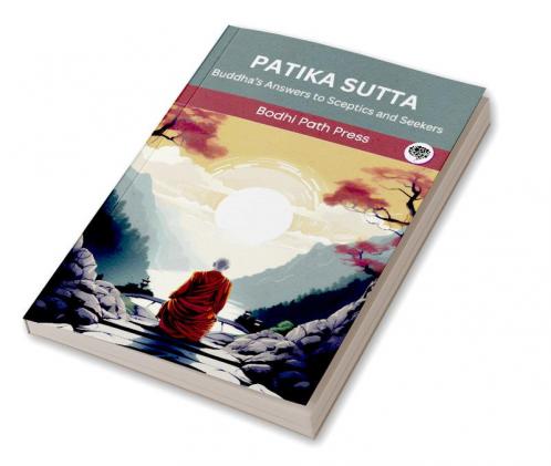 Patika Sutta (From Digha Nikaya): Buddha’s Answers to Sceptics and Seekers (From Bodhi Path Press)