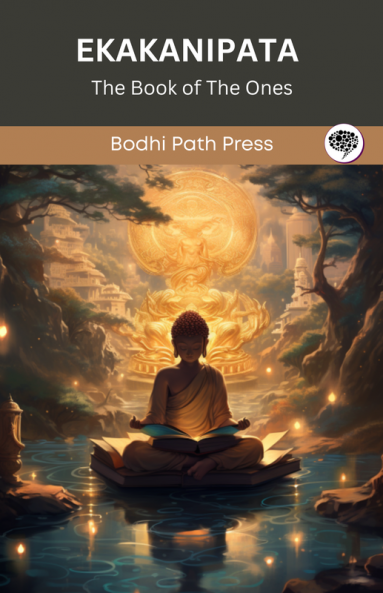Ekakanipata (From Anguttaranikaya): The Book of The Ones (From Bodhi Path Press)