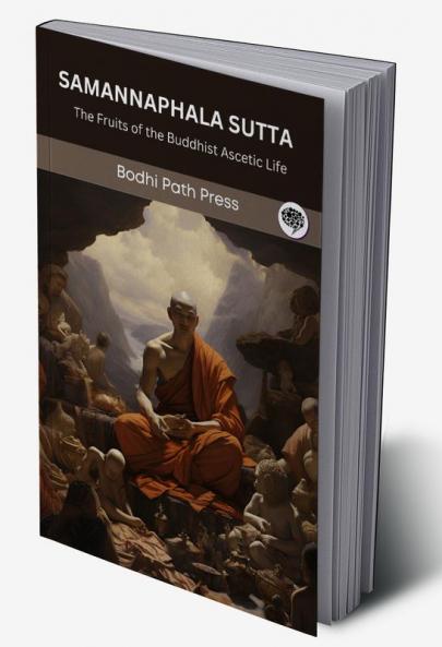 Samannaphala Sutta (From Digha Nikaya): The Fruits of the Buddhist Ascetic Life (From Bodhi Path Press)