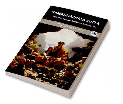 Samannaphala Sutta (From Digha Nikaya): The Fruits of the Buddhist Ascetic Life (From Bodhi Path Press)