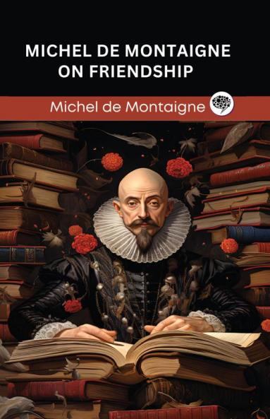 Michel de Montaigne on Friendship (Grapevine edition)