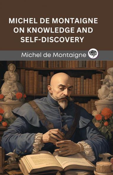 Michel de Montaigne on Knowledge and Self-Discovery (Grapevine edition)