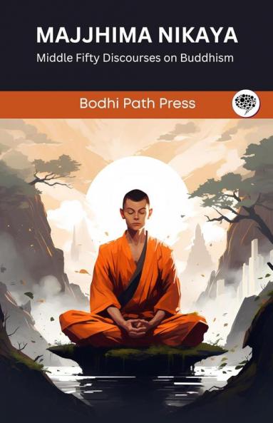Majjhima Nikaya: Middle Fifty Discourses on Buddhism (From Bodhi Path Press)