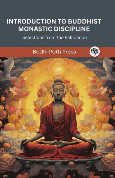 Introduction to Buddhist Monastic Discipline: Selections from the Pali Canon (From Bodhi Path Press)