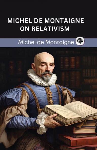 Michel de Montaigne on Relativism (Grapevine edition)