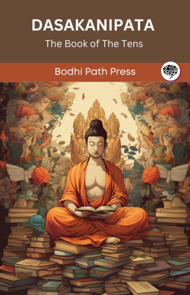 Dasakanipata (From Anguttaranikaya): The Book of the Tens (From Bodhi Path Press)
